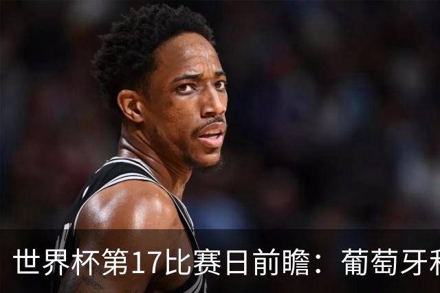 世界杯第17比赛日前瞻：葡萄牙和英格兰处境不妙，阿根廷笑看风云