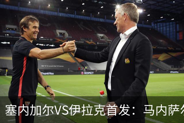 塞内加尔VS伊拉克首发：马内萨尔配姆巴耶 杰克逊替补